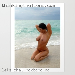 Let's chat ladies or fun in Roxboro, NC couples.